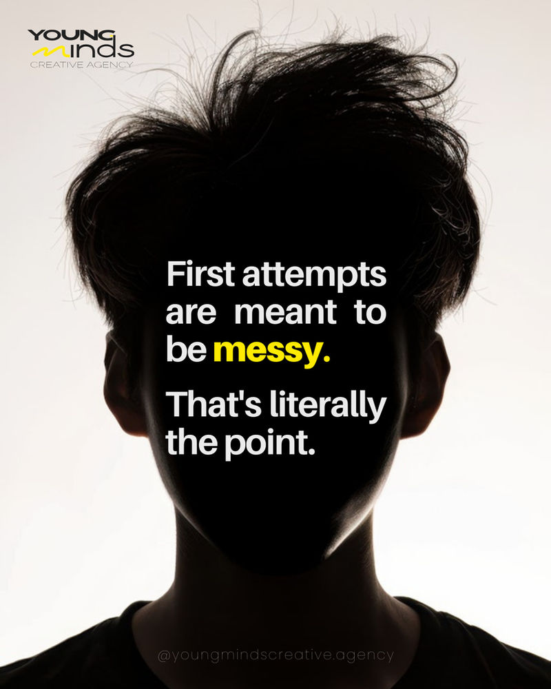 First attempts are meant to be messy. That's literally the point.